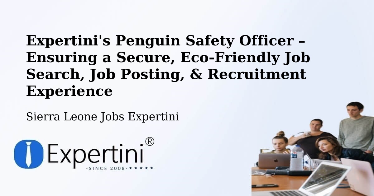 Expertini's Penguin Safety Officer – Ensuring a Secure, Eco-Friendly Job Search, Job Posting, & Recruitment Experience - Sierra Leone Jobs Expertini